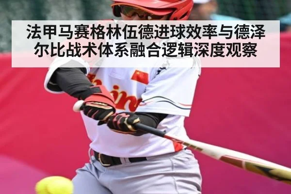 法甲马赛格林伍德进球效率与德泽尔比战术体系融合逻辑深度观察